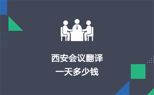 西安會(huì)議翻譯一天多少錢？西安會(huì)議口譯多少錢一天？